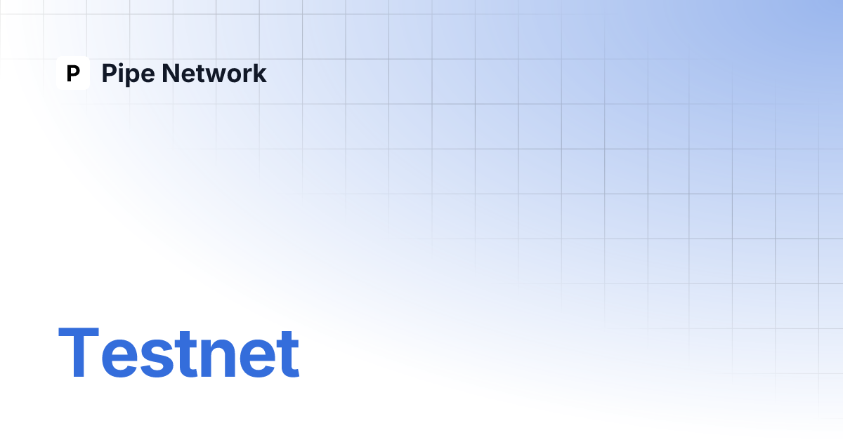 Testnet pipe network